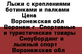 Лыжи с креплениями, ботинками и палками › Цена ­ 1 600 - Воронежская обл., Воронеж г. Спортивные и туристические товары » Сноубординг и лыжный спорт   . Воронежская обл.